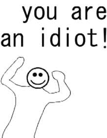 You are an idiot!